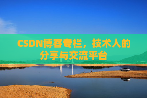 CSDN博客专栏，技术人的分享与交流平台